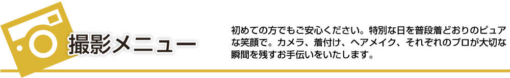 初めての方でもご安心ください。特別な日を普段着どおりのピュアな笑顔で。カメラ、着付け、ヘアメイク、それぞれのプロが大切な瞬間を残すお手伝いいたします。